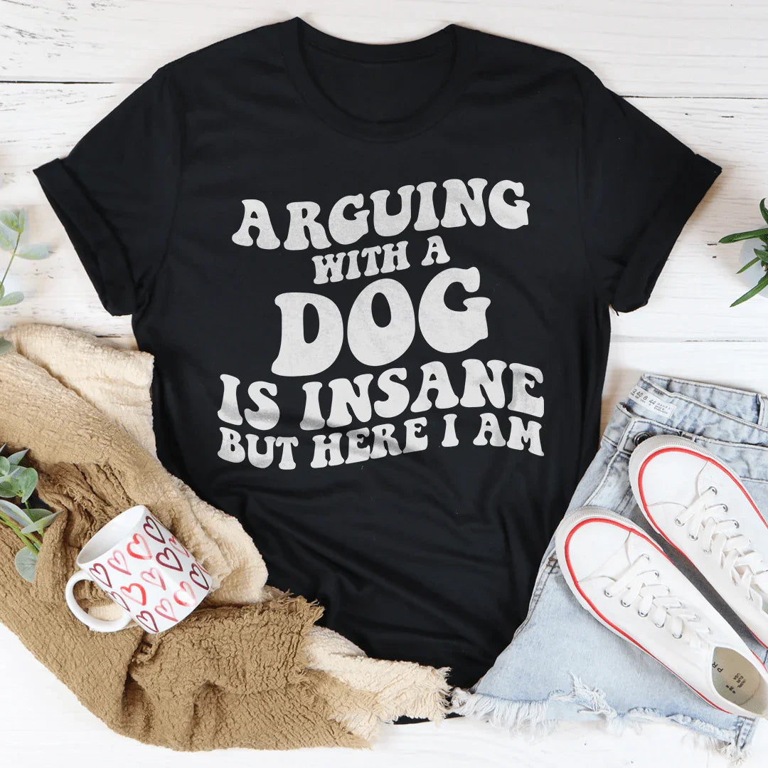 Relatable Pet Parent Quote Shirt – Arguing With A Dog Is Insane Tee