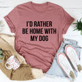 I'd Rather Be Home With My Dog Tee